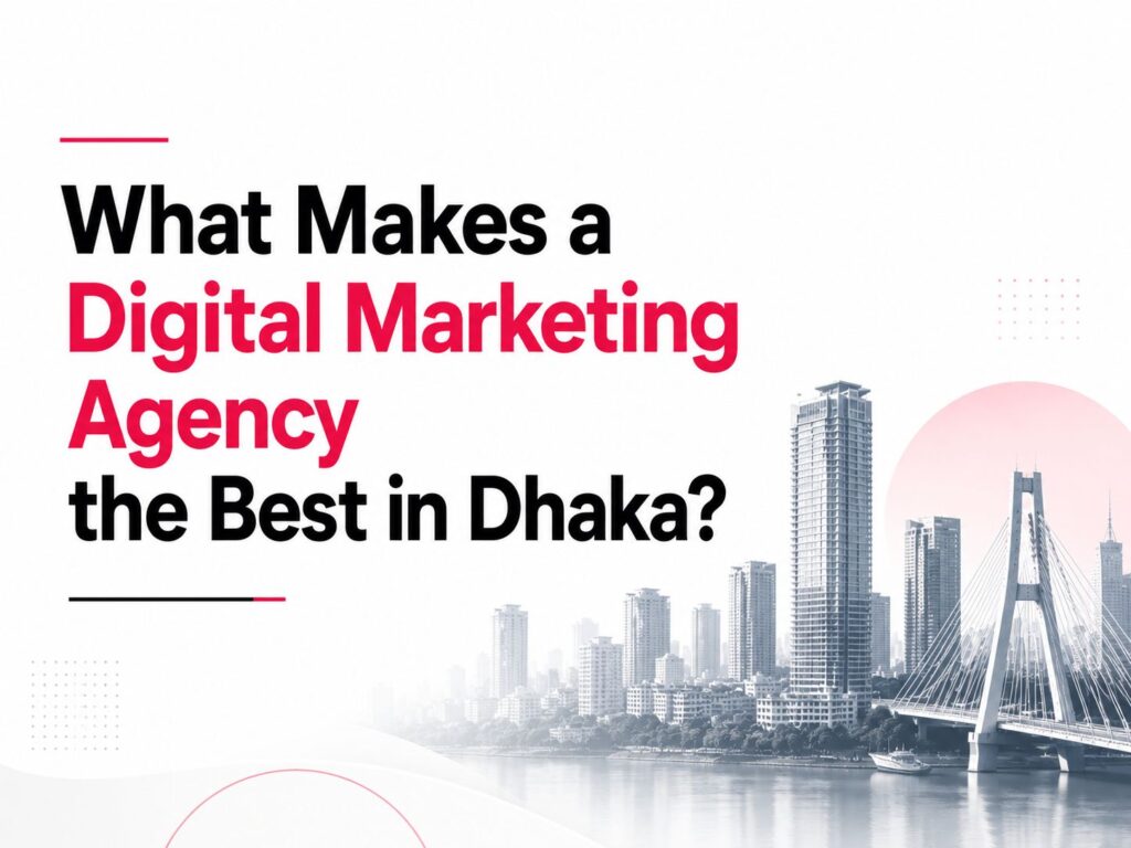 What Makes a Digital Marketing Agency the Best in Dhaka featured image with bold typography and a modern Dhaka skyline background.
